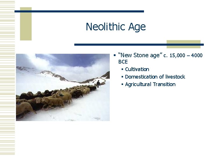 Neolithic Age § “New Stone age” c. 15, 000 – 4000 BCE § Cultivation