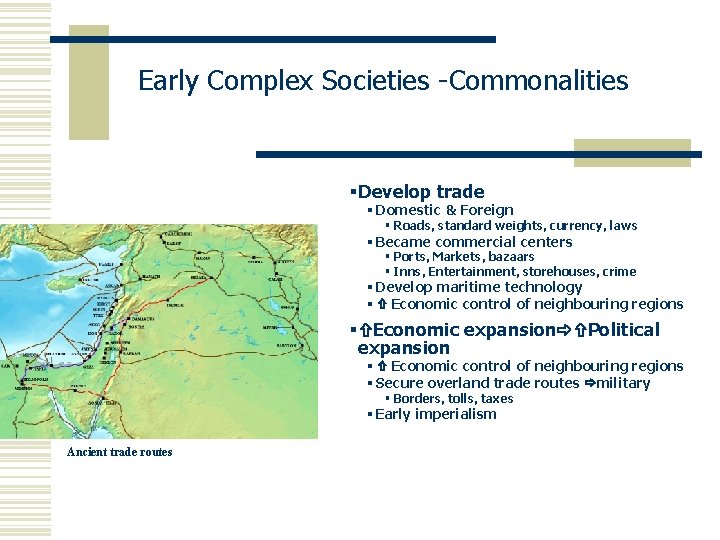 Early Complex Societies -Commonalities §Develop trade § Domestic & Foreign § Roads, standard weights,