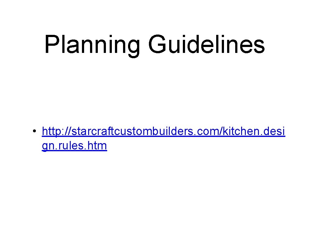 Planning Guidelines • http: //starcraftcustombuilders. com/kitchen. desi gn. rules. htm 