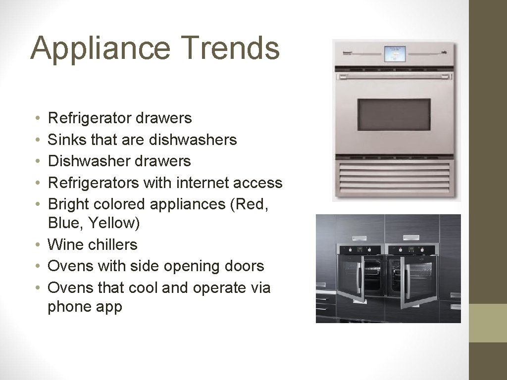 Appliance Trends • • • Refrigerator drawers Sinks that are dishwashers Dishwasher drawers Refrigerators