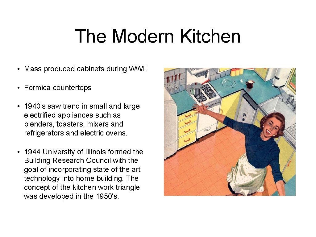 The Modern Kitchen • Mass produced cabinets during WWII • Formica countertops • 1940's