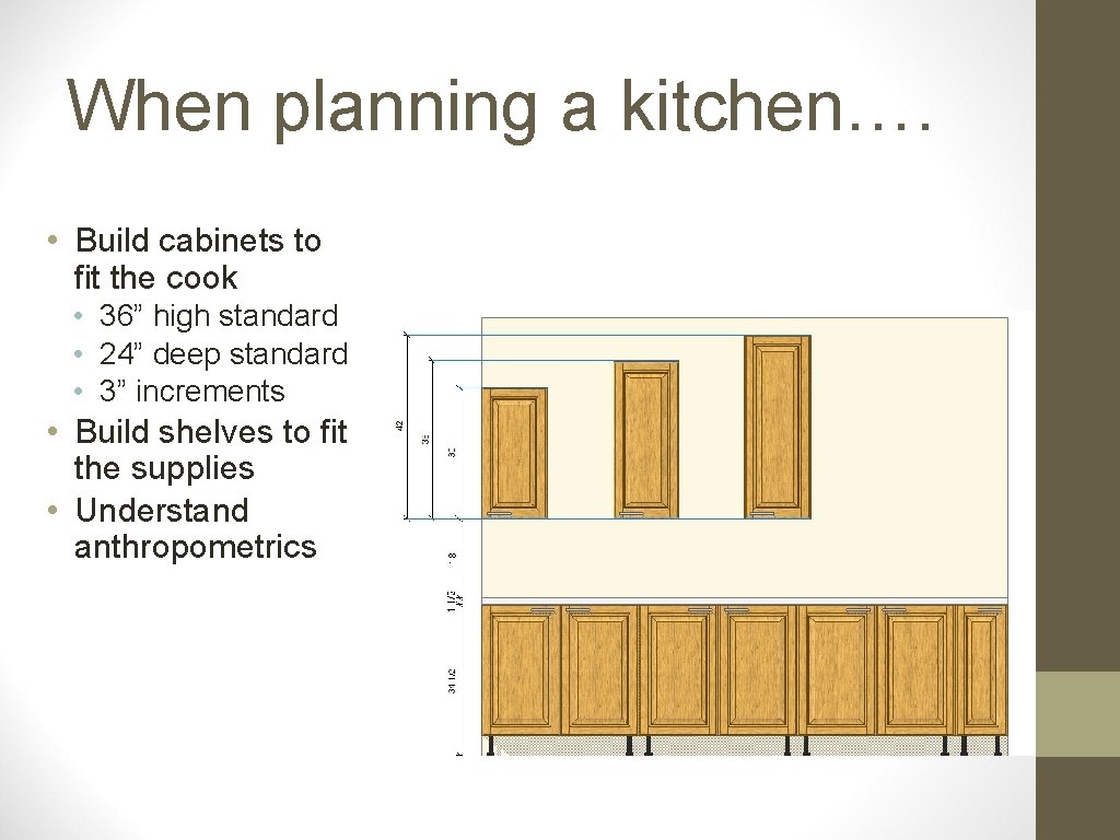 When planning a kitchen…. • Build cabinets to fit the cook • 36” high