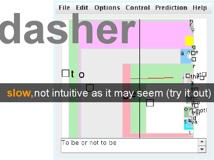 dasher slow, not intuitive as it may seem (try it out) 