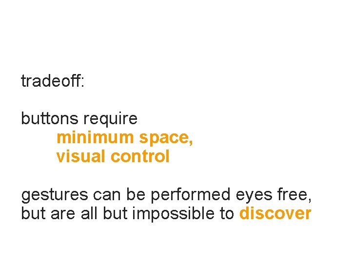 tradeoff: buttons require minimum space, visual control gestures can be performed eyes free, but