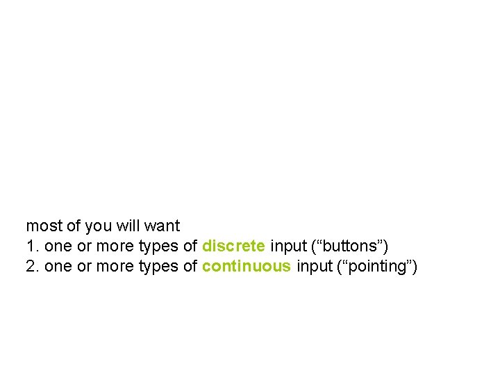 most of you will want 1. one or more types of discrete input (“buttons”)