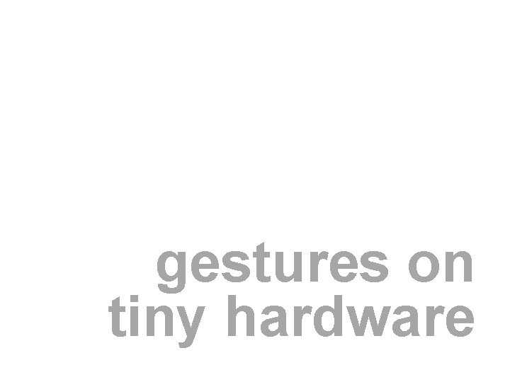 gestures on tiny hardware 