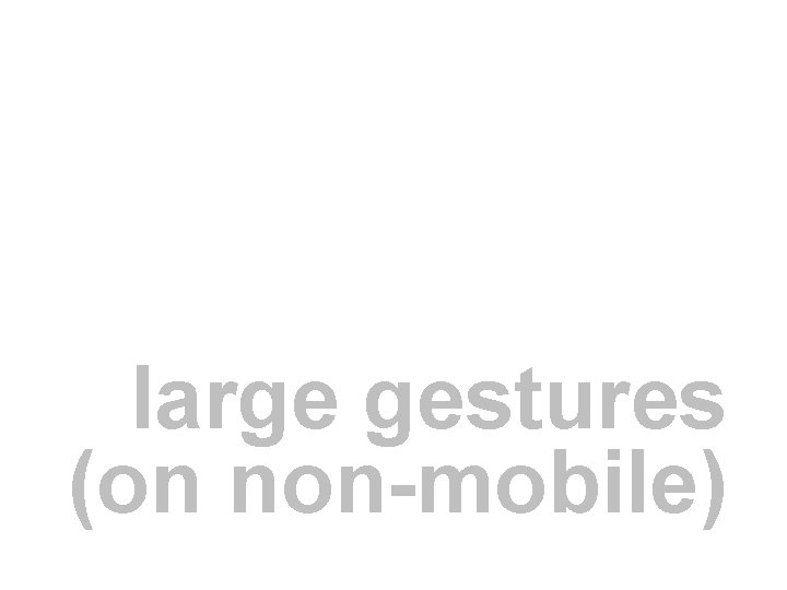 large gestures (on non-mobile) 