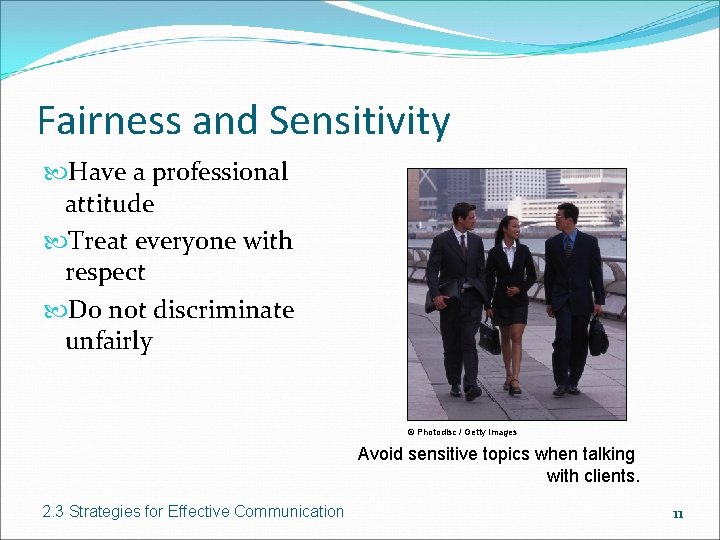 Fairness and Sensitivity Have a professional attitude Treat everyone with respect Do not discriminate