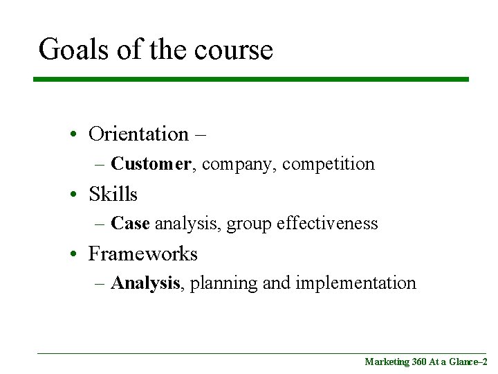 Goals of the course • Orientation – – Customer, company, competition • Skills –