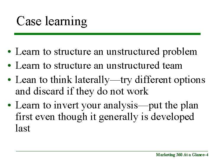 Case learning • Learn to structure an unstructured problem • Learn to structure an