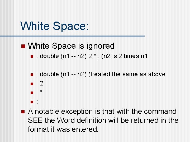 White Space: n White Space is ignored n : double (n 1 -- n