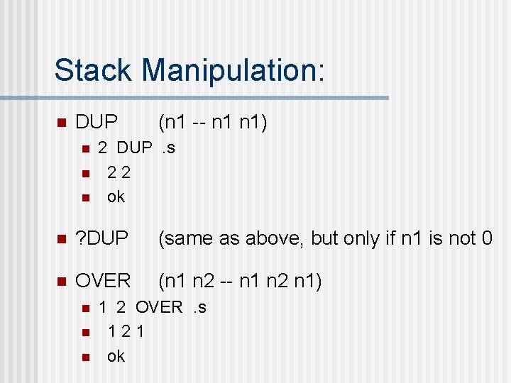 Stack Manipulation: n DUP n n n (n 1 -- n 1) 2 DUP.