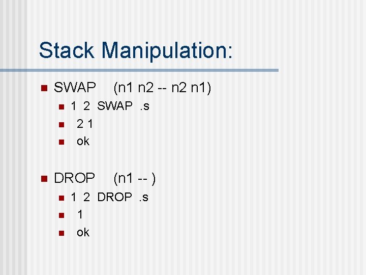 Stack Manipulation: n SWAP n n 1 2 SWAP. s 21 ok DROP n