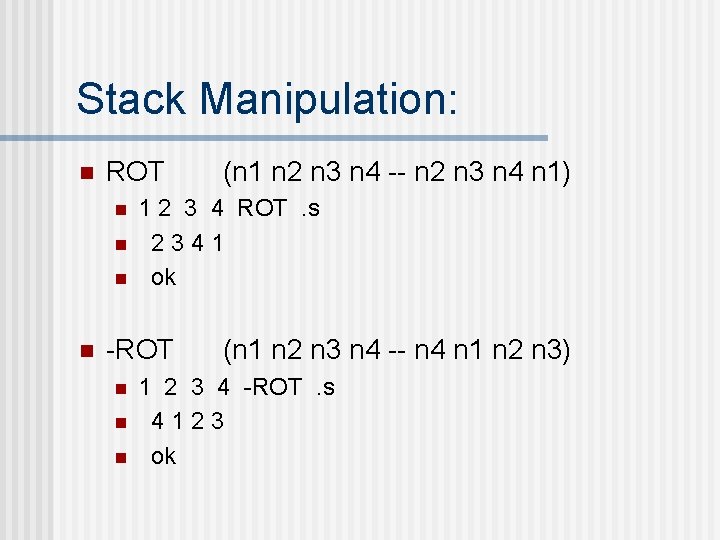 Stack Manipulation: n ROT n n 1 2 3 4 ROT. s 2341 ok