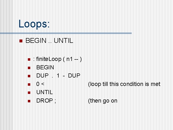 Loops: n BEGIN. . UNTIL n n n : finite. Loop ( n 1