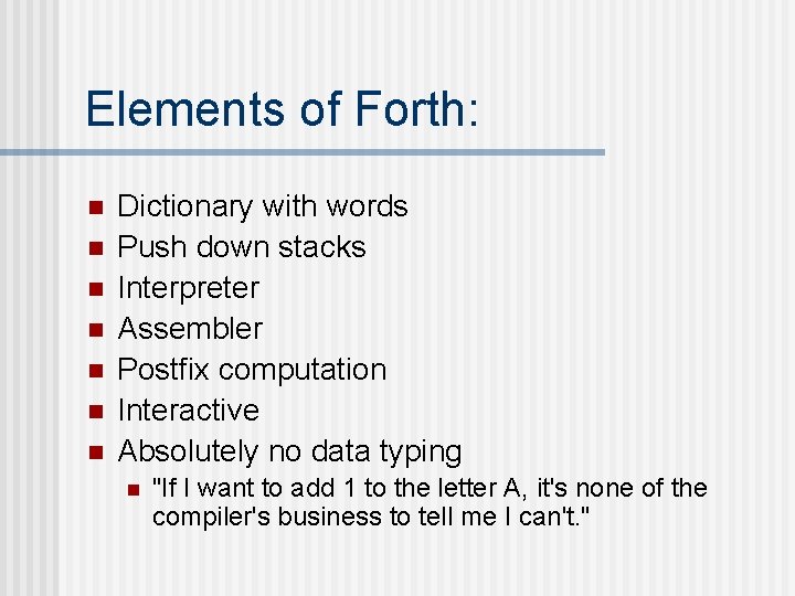 Elements of Forth: n n n n Dictionary with words Push down stacks Interpreter