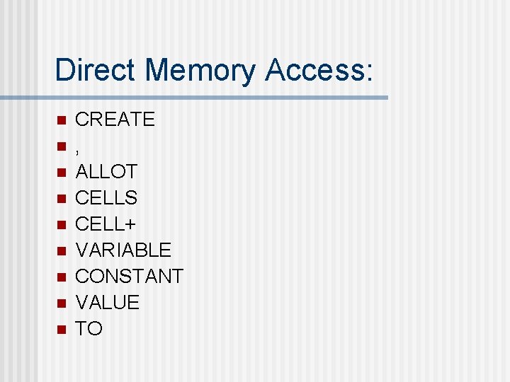 Direct Memory Access: n n n n n CREATE , ALLOT CELLS CELL+ VARIABLE
