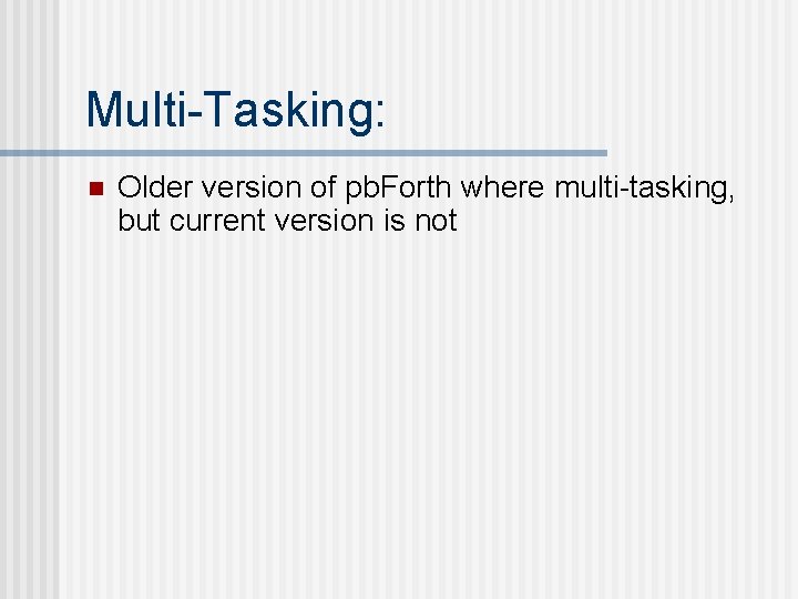 Multi-Tasking: n Older version of pb. Forth where multi-tasking, but current version is not