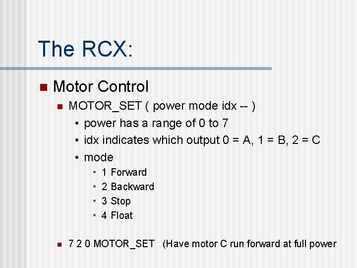 The RCX: n Motor Control n MOTOR_SET ( power mode idx -- ) •