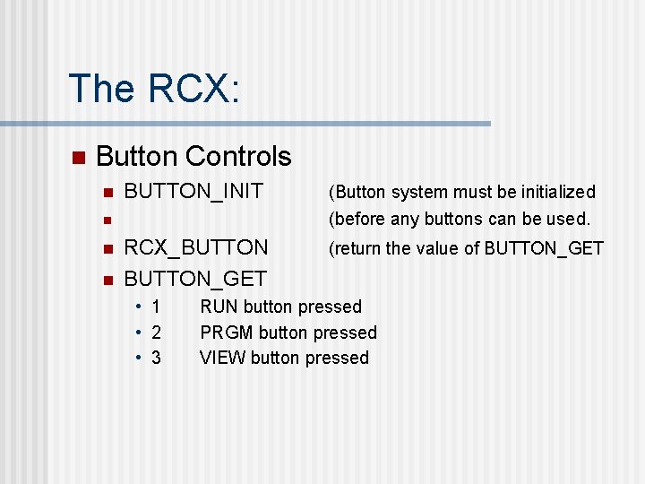 The RCX: n Button Controls n BUTTON_INIT (Button system must be initialized (before any