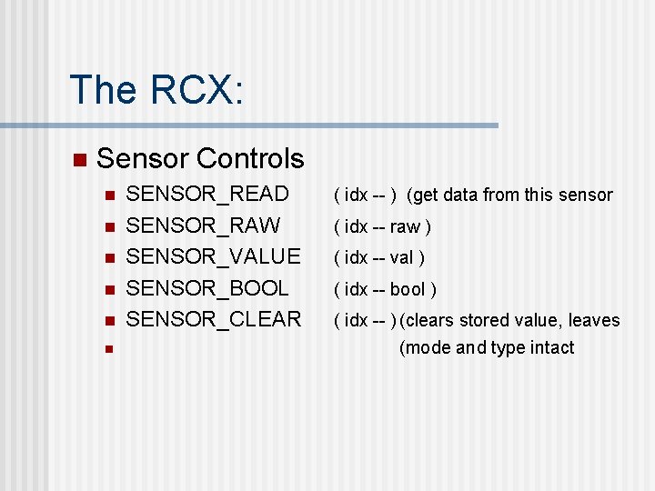 The RCX: n Sensor Controls n n n SENSOR_READ SENSOR_RAW SENSOR_VALUE SENSOR_BOOL SENSOR_CLEAR (