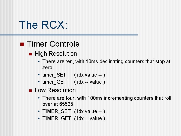 The RCX: n Timer Controls n High Resolution • There are ten, with 10