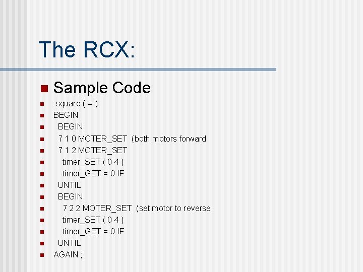 The RCX: n n n n Sample Code : square ( -- ) BEGIN