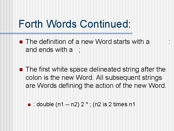 Forth Words Continued: n The definition of a new Word starts with a and