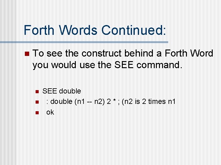 Forth Words Continued: n To see the construct behind a Forth Word you would