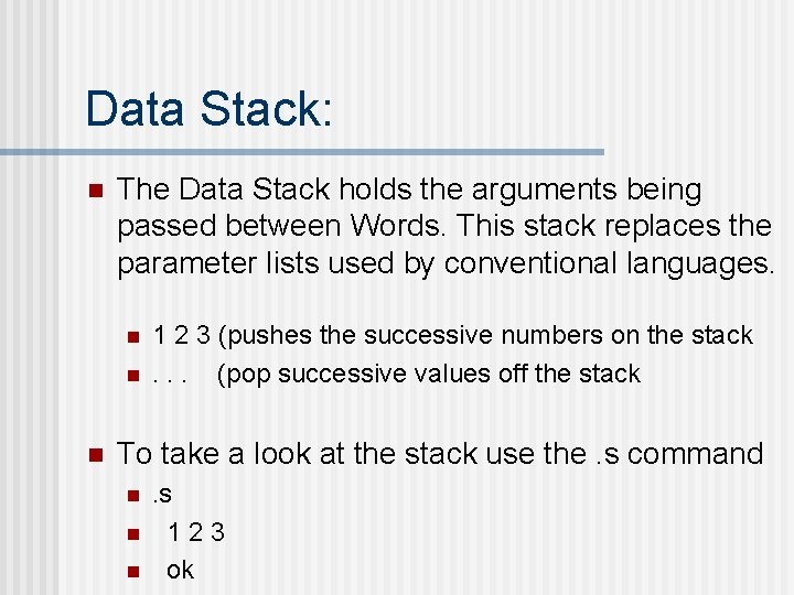 Data Stack: n The Data Stack holds the arguments being passed between Words. This