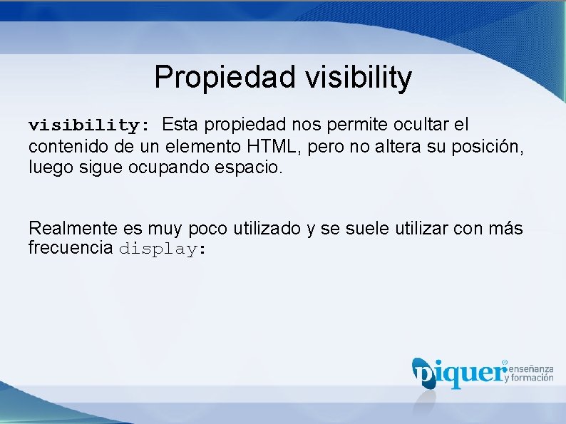 Propiedad visibility: Esta propiedad nos permite ocultar el contenido de un elemento HTML, pero
