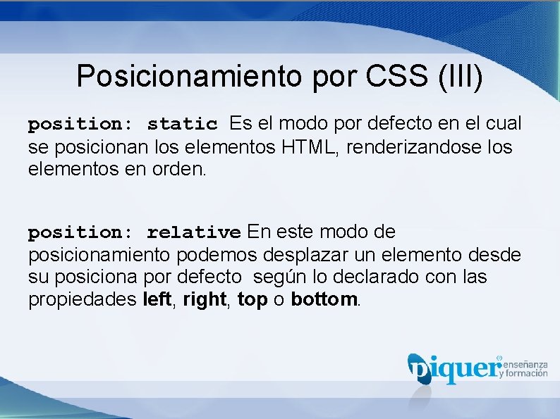 Posicionamiento por CSS (III) position: static Es el modo por defecto en el cual