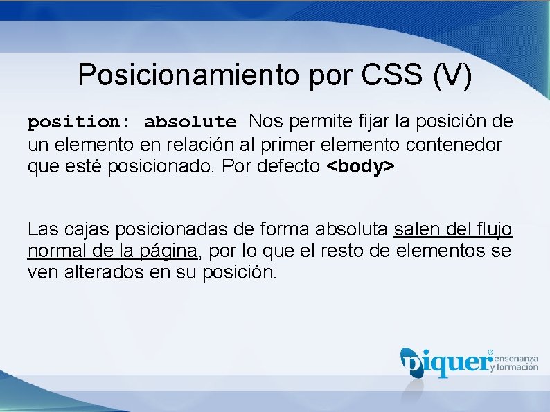 Posicionamiento por CSS (V) position: absolute Nos permite fijar la posición de un elemento
