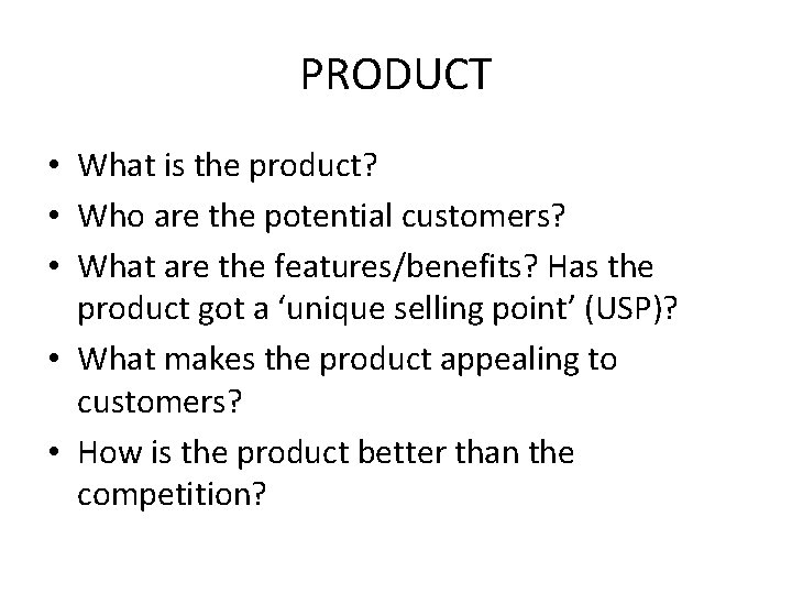 PRODUCT • What is the product? • Who are the potential customers? • What