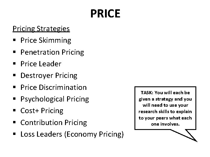 PRICE Pricing Strategies § Price Skimming § Penetration Pricing § Price Leader § Destroyer