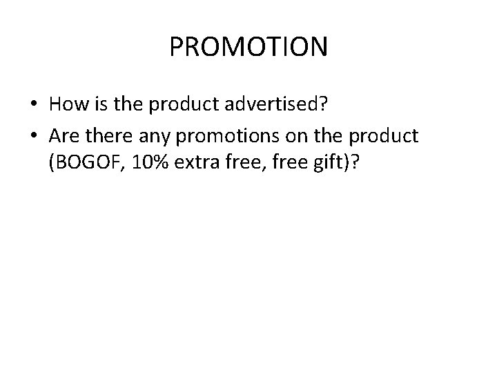 PROMOTION • How is the product advertised? • Are there any promotions on the