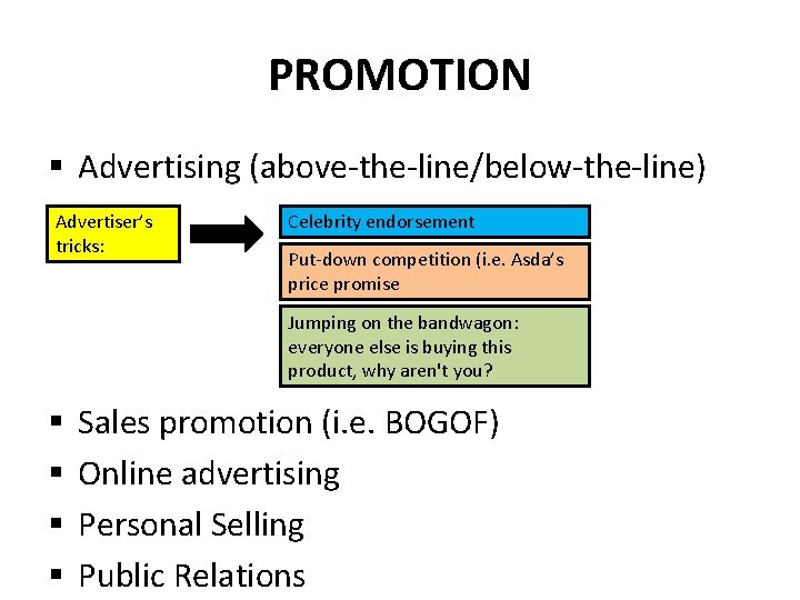 PROMOTION § Advertising (above-the-line/below-the-line) Advertiser’s tricks: Celebrity endorsement Put-down competition (i. e. Asda’s price