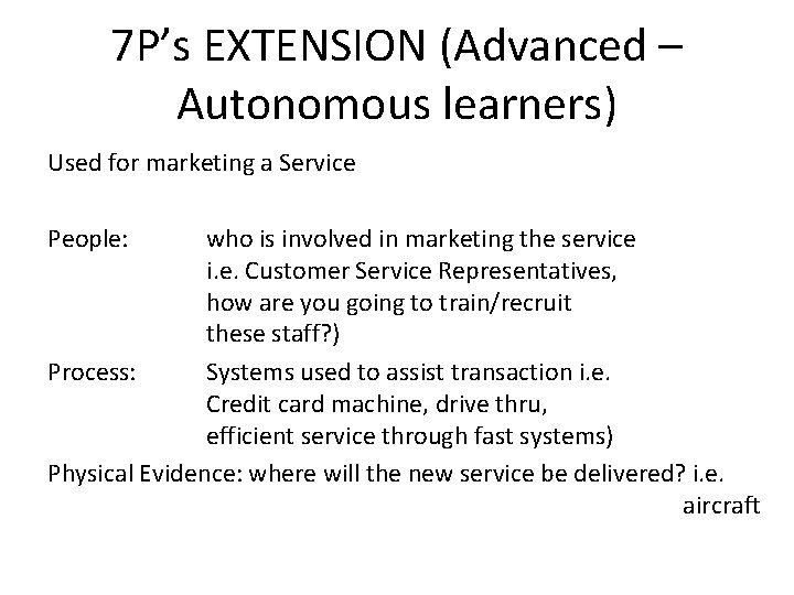 7 P’s EXTENSION (Advanced – Autonomous learners) Used for marketing a Service People: who