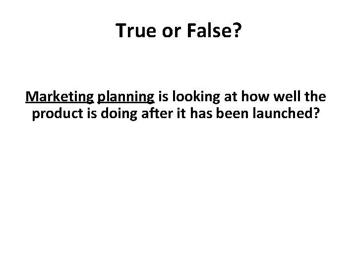 True or False? Marketing planning is looking at how well the product is doing