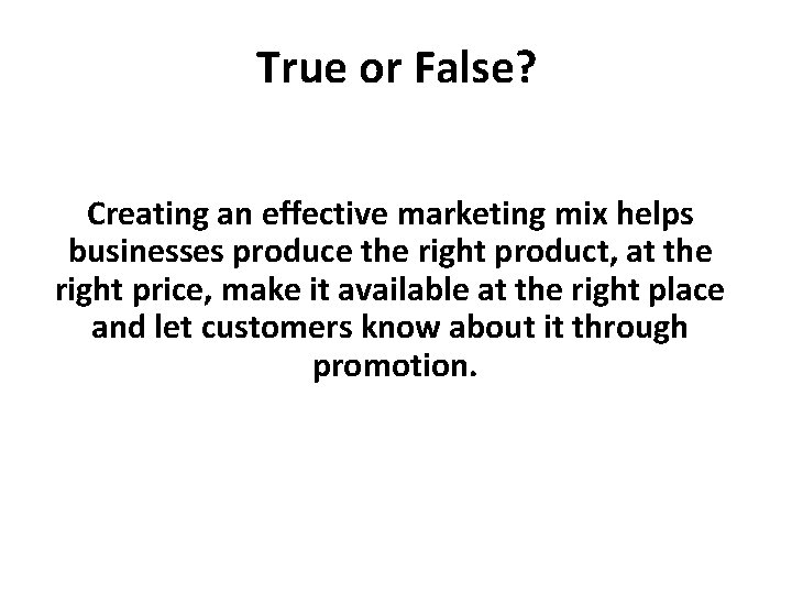 True or False? Creating an effective marketing mix helps businesses produce the right product,