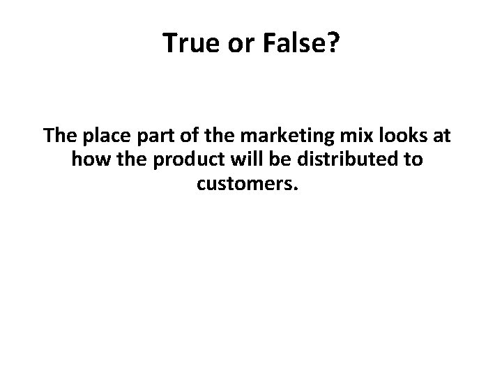 True or False? The place part of the marketing mix looks at how the