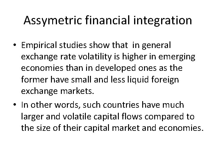 Assymetric financial integration • Empirical studies show that in general exchange rate volatility is