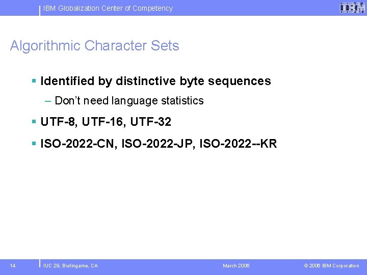 IBM Globalization Center of Competency Algorithmic Character Sets § Identified by distinctive byte sequences