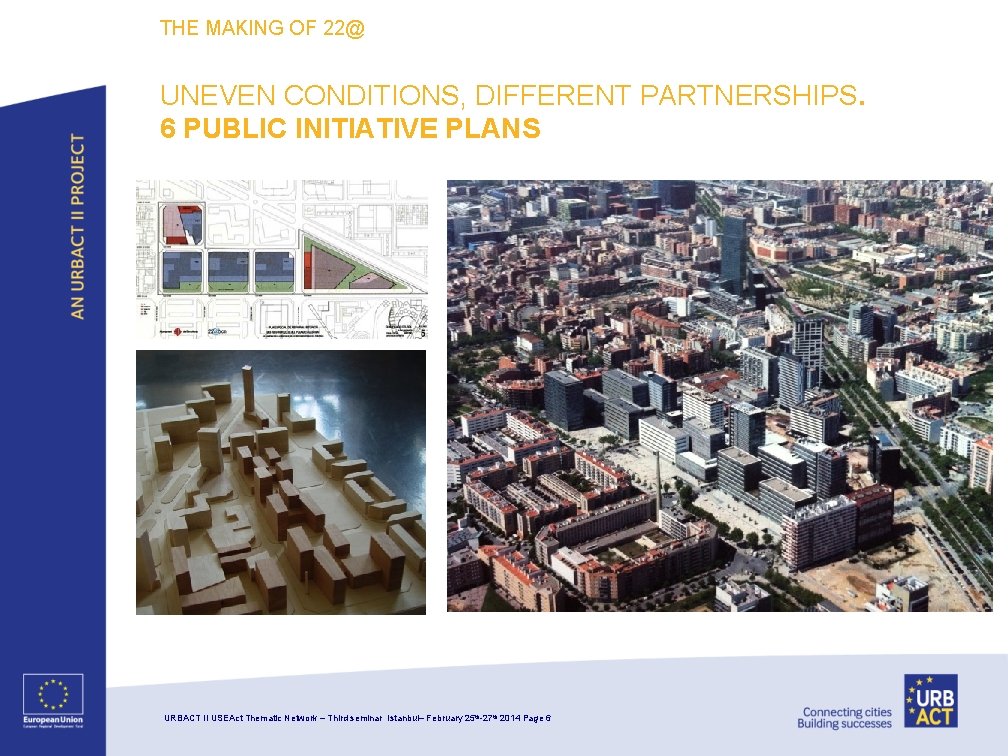 THE MAKING OF 22@ UNEVEN CONDITIONS, DIFFERENT PARTNERSHIPS. 6 PUBLIC INITIATIVE PLANS URBACT II