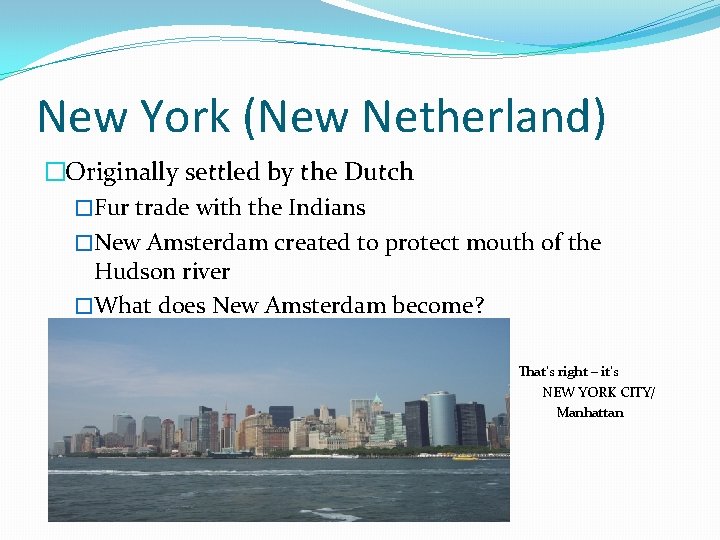 New York (New Netherland) �Originally settled by the Dutch �Fur trade with the Indians