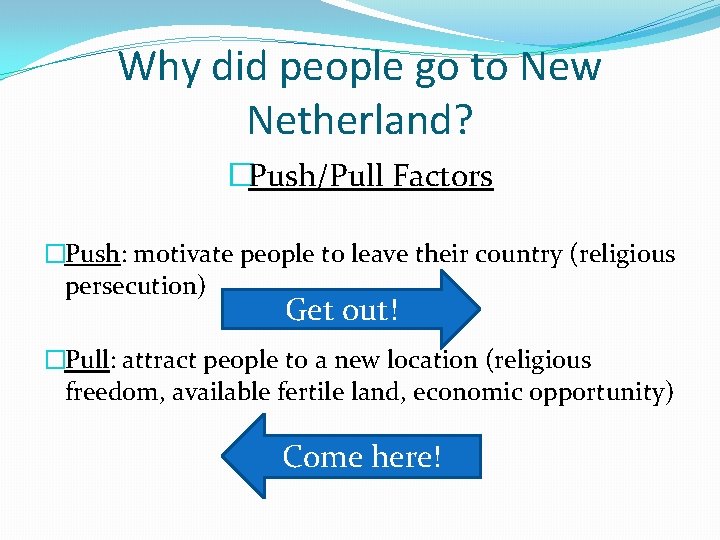 Why did people go to New Netherland? �Push/Pull Factors �Push: motivate people to leave