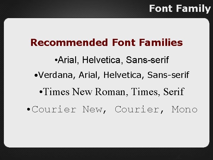 Font Family Recommended Font Families • Arial, Helvetica, Sans-serif • Verdana, Arial, Helvetica, Sans-serif
