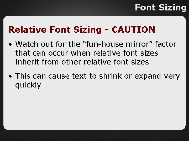 Font Sizing Relative Font Sizing - CAUTION • Watch out for the “fun-house mirror”