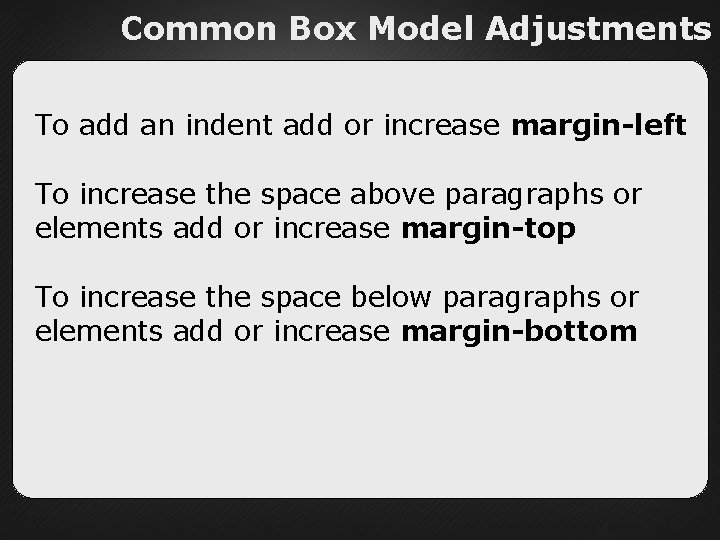 Common Box Model Adjustments To add an indent add or increase margin-left To increase