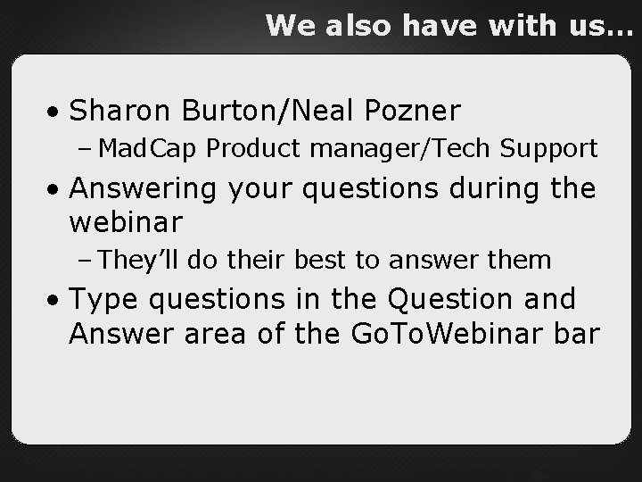 We also have with us… • Sharon Burton/Neal Pozner – Mad. Cap Product manager/Tech